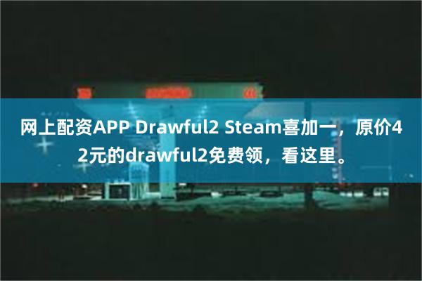 网上配资APP Drawful2 Steam喜加一，原价42元的drawful2免费领，看这里。