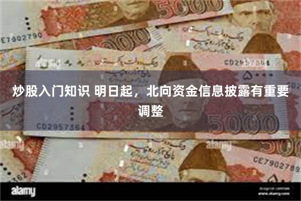 炒股入门知识 明日起，北向资金信息披露有重要调整