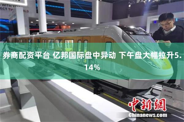 券商配资平台 亿邦国际盘中异动 下午盘大幅拉升5.14%