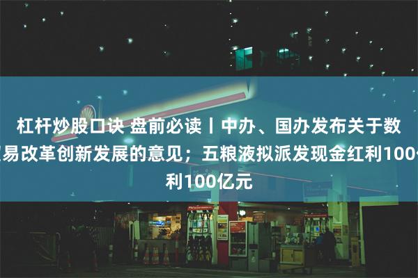 杠杆炒股口诀 盘前必读丨中办、国办发布关于数字贸易改革创新发展的意见；五粮液拟派发现金红利100亿元