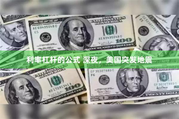 利率杠杆的公式 深夜，美国突发地震